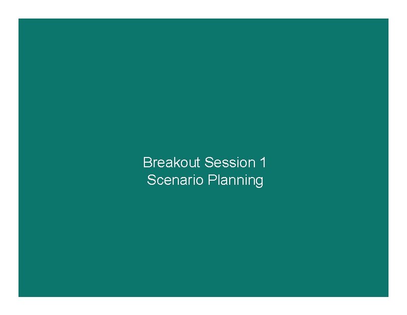 Breakout Session 1 Scenario Planning 