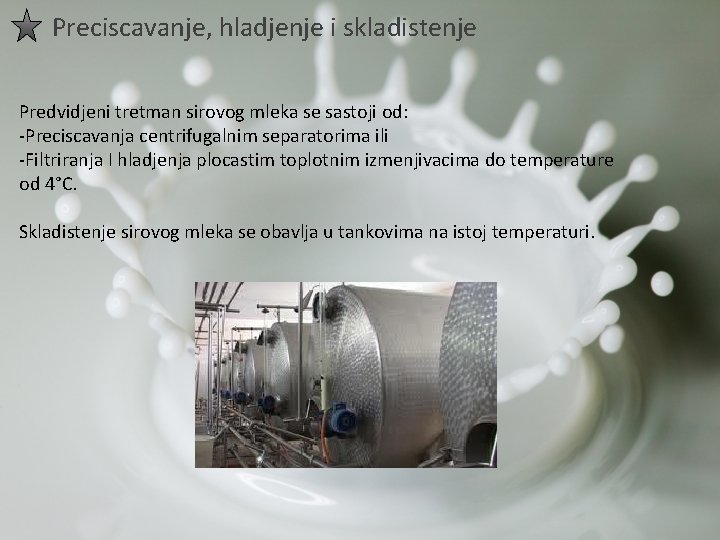 Preciscavanje, hladjenje i skladistenje Predvidjeni tretman sirovog mleka se sastoji od: -Preciscavanja centrifugalnim separatorima