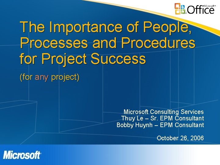 The Importance of People, Processes and Procedures for Project Success (for any project) Microsoft The Importance of People, Processes and Procedures for Project Success (for any project) Microsoft