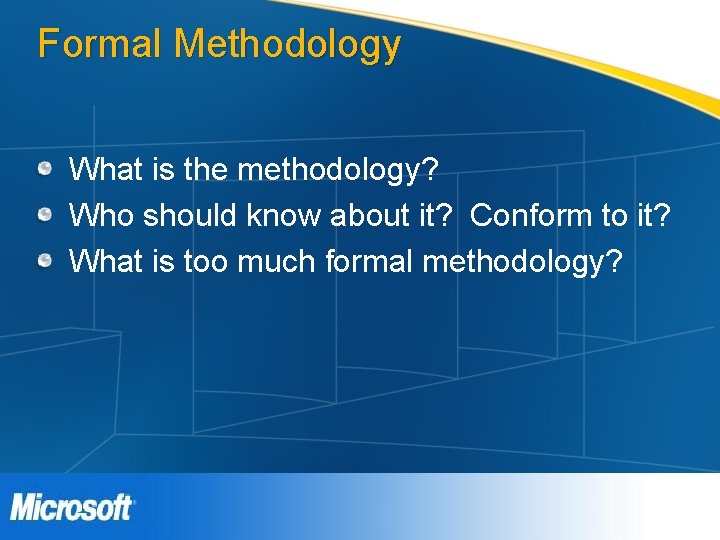 Formal Methodology What is the methodology? Who should know about it? Conform to it? Formal Methodology What is the methodology? Who should know about it? Conform to it?