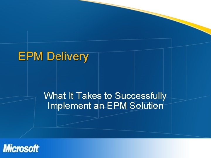 EPM Delivery What It Takes to Successfully Implement an EPM Solution EPM Delivery What It Takes to Successfully Implement an EPM Solution
