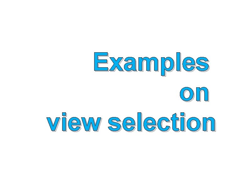 Examples on view selection 