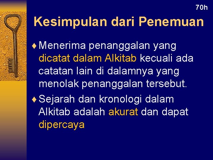 70 h Kesimpulan dari Penemuan ¨ Menerima penanggalan yang dicatat dalam Alkitab kecuali ada