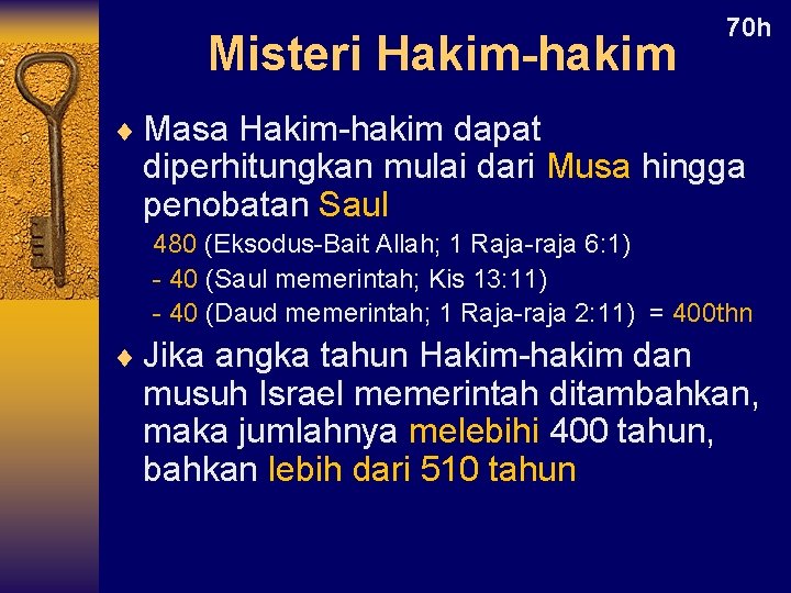 Misteri Hakim-hakim 70 h ¨ Masa Hakim-hakim dapat diperhitungkan mulai dari Musa hingga penobatan Misteri Hakim-hakim 70 h ¨ Masa Hakim-hakim dapat diperhitungkan mulai dari Musa hingga penobatan