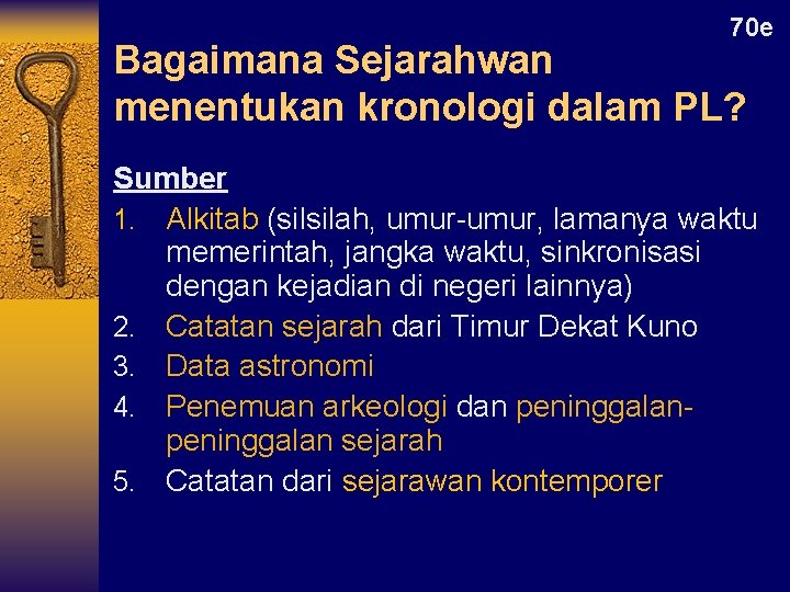 70 e Bagaimana Sejarahwan menentukan kronologi dalam PL? Sumber 1. Alkitab (silsilah, umur-umur, lamanya 70 e Bagaimana Sejarahwan menentukan kronologi dalam PL? Sumber 1. Alkitab (silsilah, umur-umur, lamanya