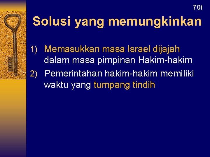 70 i Solusi yang memungkinkan 1) Memasukkan masa Israel dijajah dalam masa pimpinan Hakim-hakim