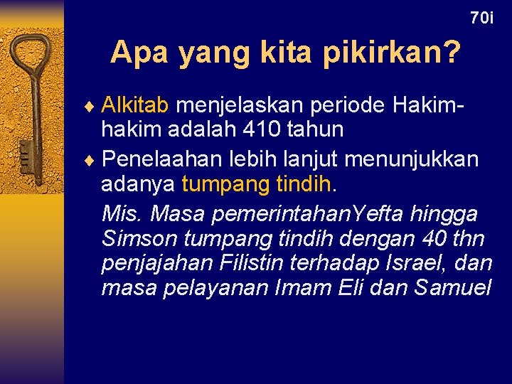 70 i Apa yang kita pikirkan? ¨ Alkitab menjelaskan periode Hakim- hakim adalah 410 70 i Apa yang kita pikirkan? ¨ Alkitab menjelaskan periode Hakim- hakim adalah 410
