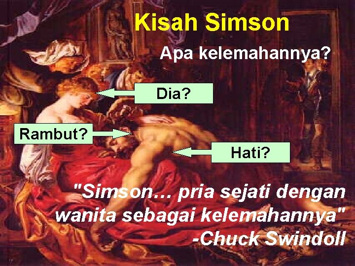 Kisah Simson Samson's Weakness Apa kelemahannya? Dia? Rambut? Hati? "Simson… pria sejati dengan wanita