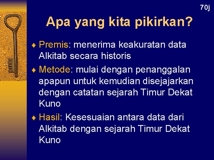 70 j Apa yang kita pikirkan? ¨ Premis: menerima keakuratan data Alkitab secara historis