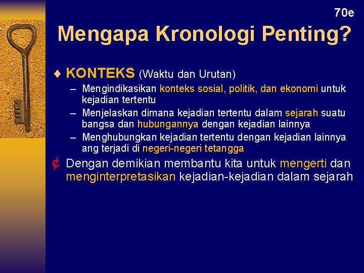 70 e Mengapa Kronologi Penting? ¨ KONTEKS (Waktu dan Urutan) – Mengindikasikan konteks sosial,