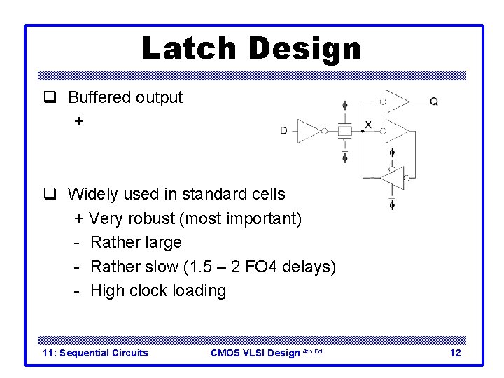 Latch Design q Buffered output + No backdriving q Widely used in standard cells