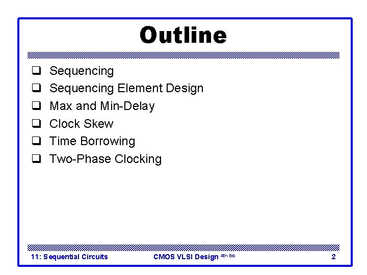 Outline q q q Sequencing Element Design Max and Min-Delay Clock Skew Time Borrowing