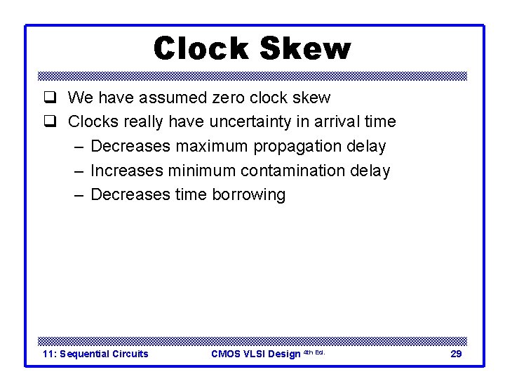 Clock Skew q We have assumed zero clock skew q Clocks really have uncertainty