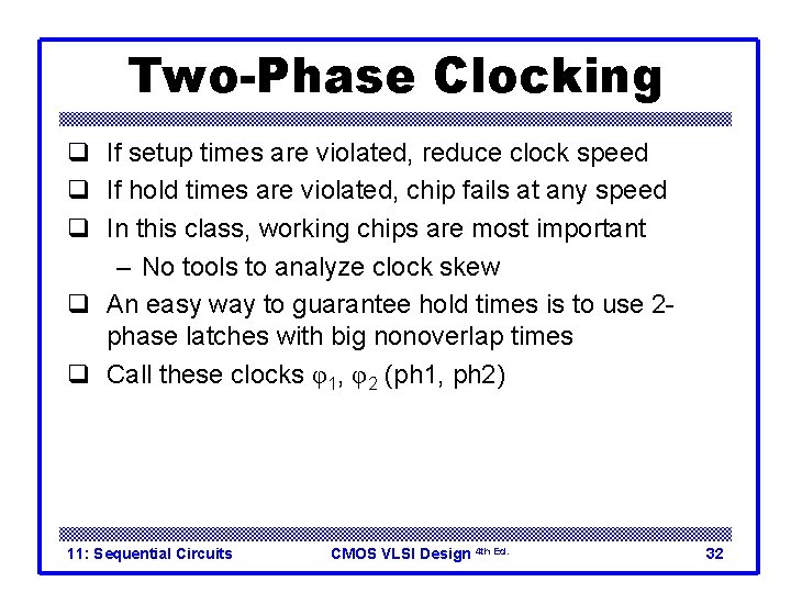 Two-Phase Clocking q If setup times are violated, reduce clock speed q If hold