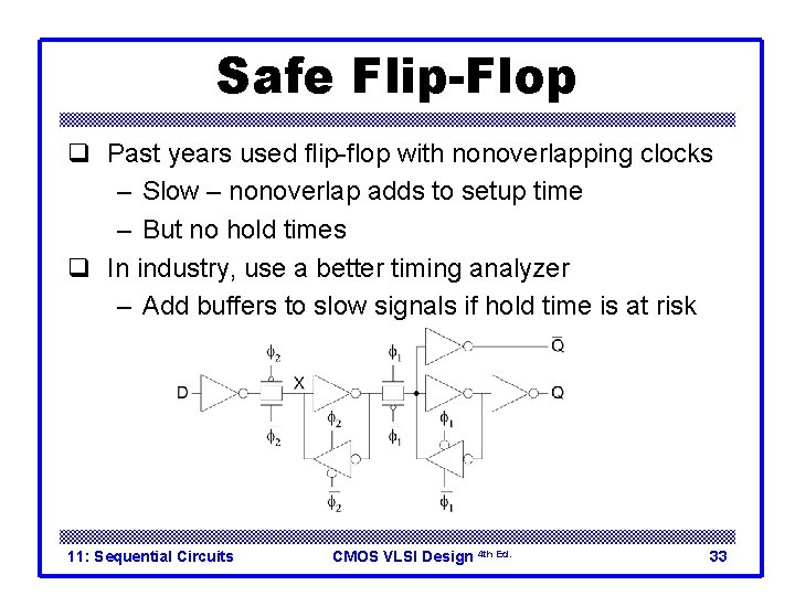 Safe Flip-Flop q Past years used flip-flop with nonoverlapping clocks – Slow – nonoverlap