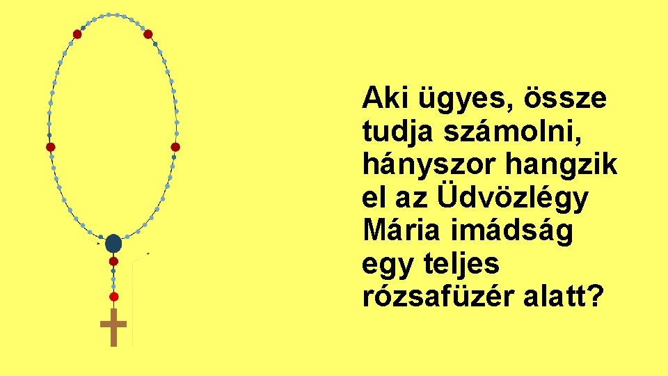 Aki ügyes, össze tudja számolni, hányszor hangzik el az Üdvözlégy Mária imádság egy teljes