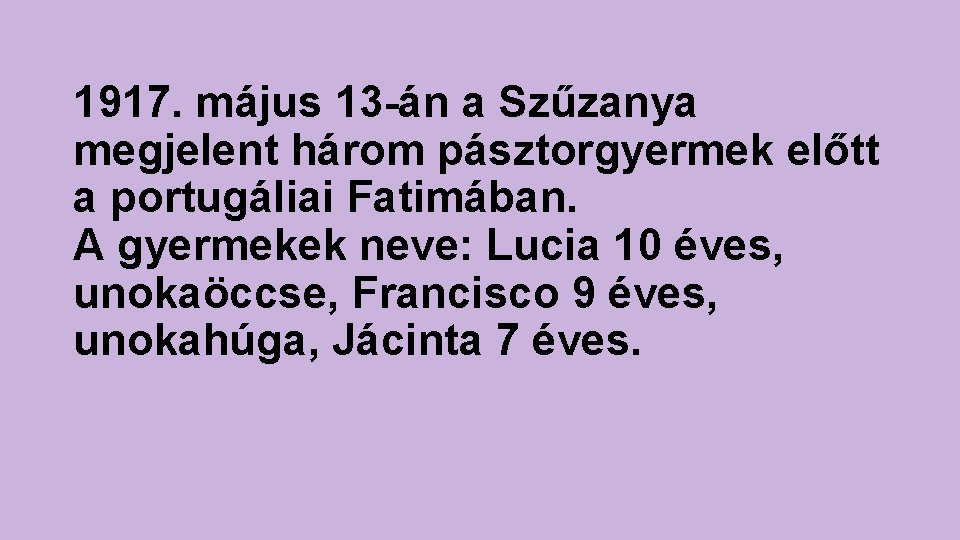 1917. május 13 -án a Szűzanya megjelent három pásztorgyermek előtt a portugáliai Fatimában. A