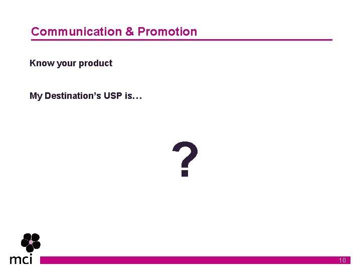 Communication & Promotion Know your product My Destination’s USP is… ? 10 Communication & Promotion Know your product My Destination’s USP is… ? 10