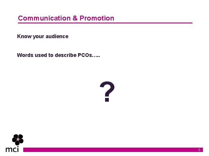 Communication & Promotion Know your audience Words used to describe PCOs…. . ? 8