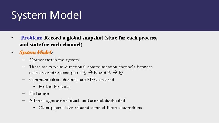 System Model • • Problem: Record a global snapshot (state for each process, and
