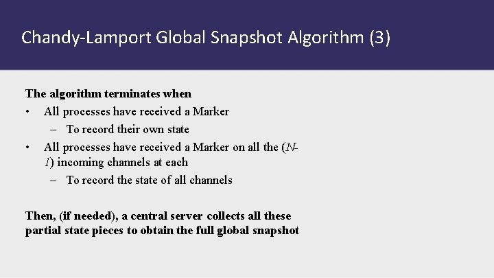 Chandy-Lamport Global Snapshot Algorithm (3) The algorithm terminates when • All processes have received