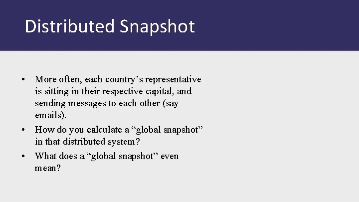 Distributed Snapshot • More often, each country’s representative is sitting in their respective capital,