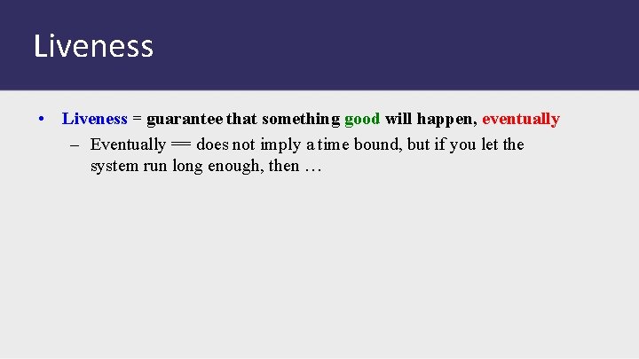 Liveness • Liveness = guarantee that something good will happen, eventually – Eventually ==