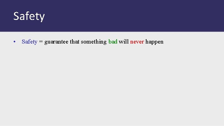 Safety • Safety = guarantee that something bad will never happen 