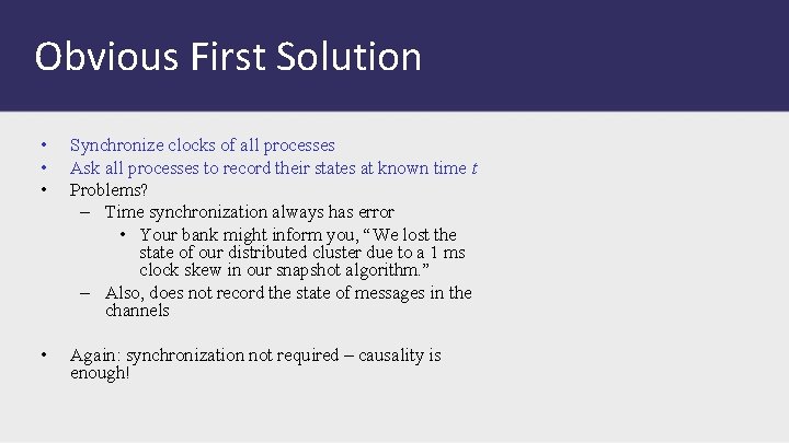 Obvious First Solution • • • Synchronize clocks of all processes Ask all processes