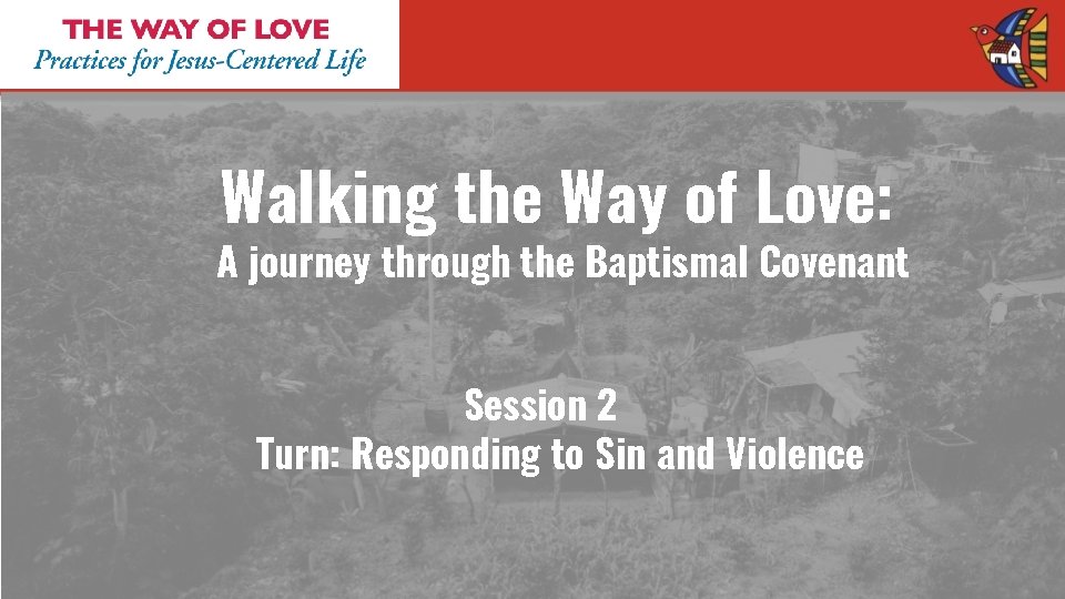 Walking the Way of Love: A journey through the Baptismal Covenant Session 2 Turn: