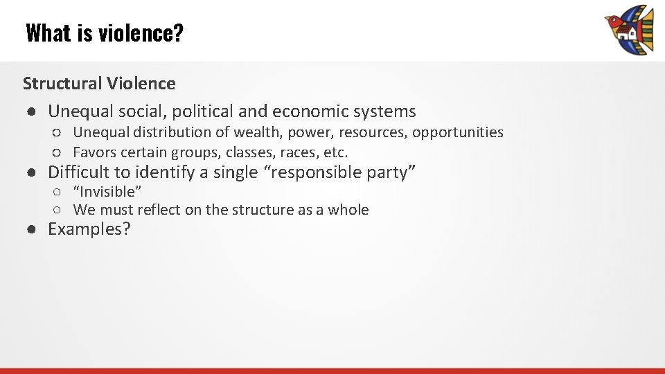 What is violence? Structural Violence ● Unequal social, political and economic systems ○ Unequal