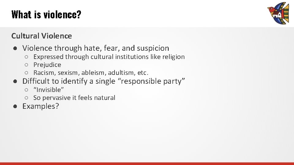 What is violence? Cultural Violence ● Violence through hate, fear, and suspicion ○ Expressed