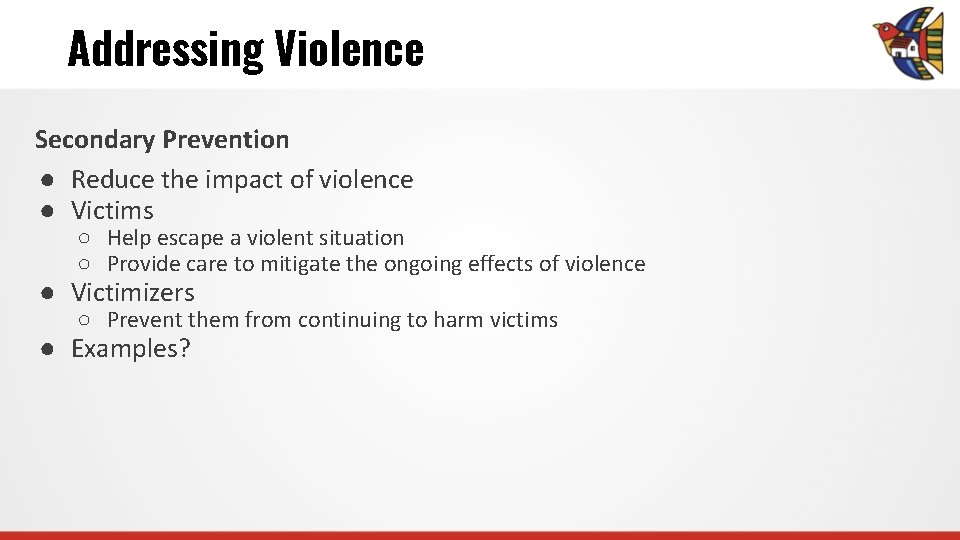 Addressing Violence Secondary Prevention ● Reduce the impact of violence ● Victims ○ Help