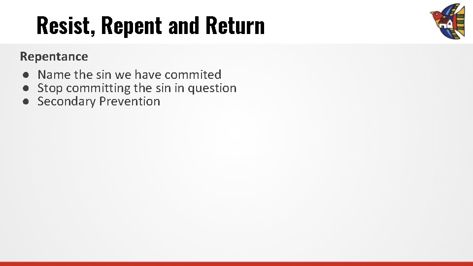 Resist, Repent and Return Repentance ● Name the sin we have commited ● Stop