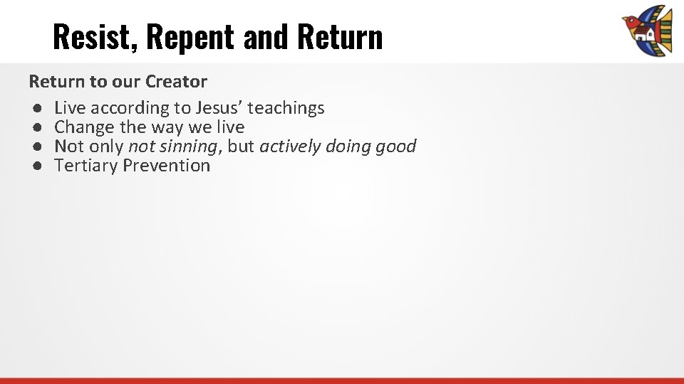 Resist, Repent and Return to our Creator ● Live according to Jesus’ teachings ●