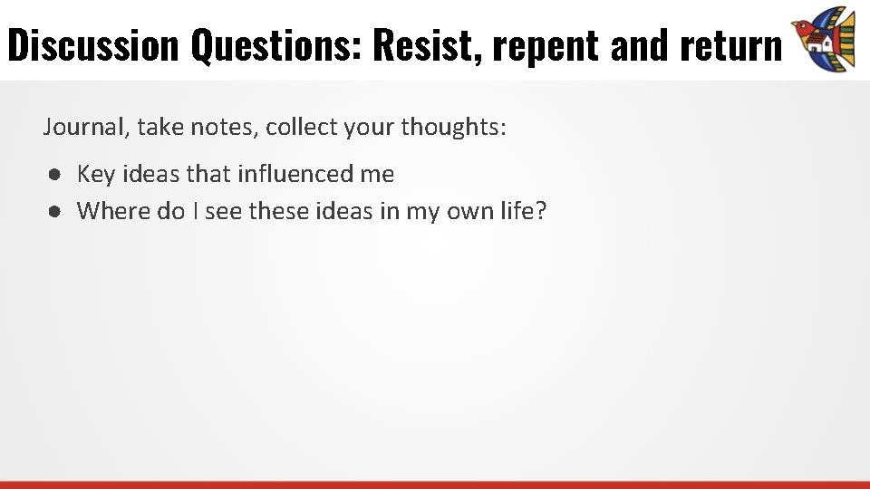 Discussion Questions: Resist, repent and return Journal, take notes, collect your thoughts: ● Key