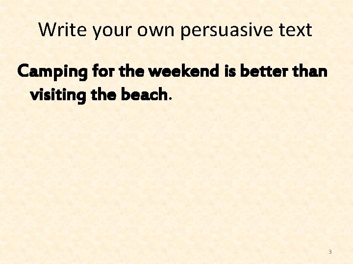 Write your own persuasive text Camping for the weekend is better than visiting the