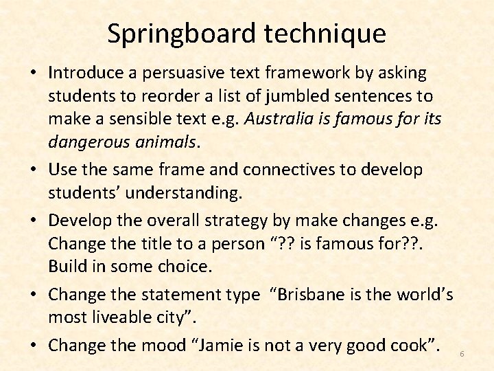 Springboard technique • Introduce a persuasive text framework by asking students to reorder a