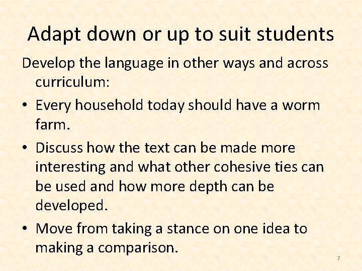 Adapt down or up to suit students Develop the language in other ways and