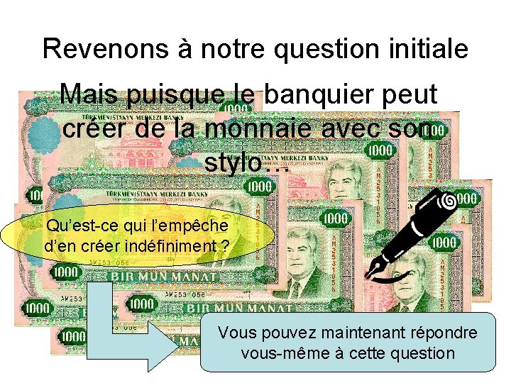 Revenons à notre question initiale Mais puisque le banquier peut créer de la monnaie