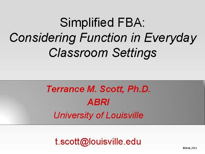 Simplified FBA: Considering Function in Everyday Classroom Settings Terrance M. Scott, Ph. D. ABRI