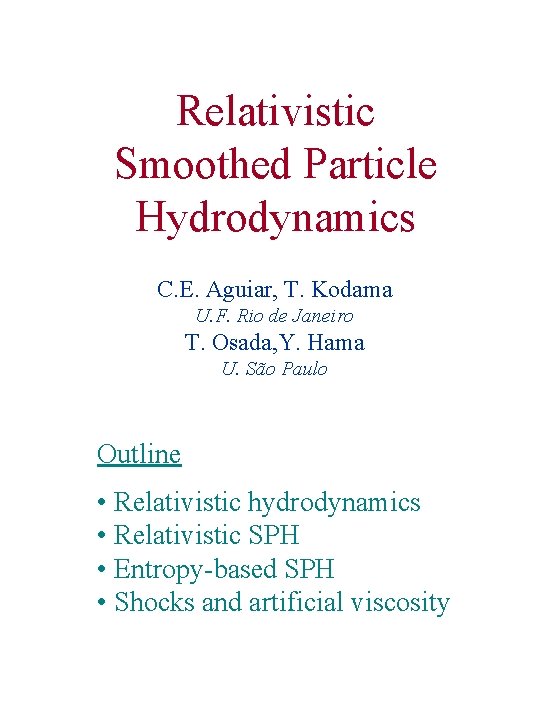 Relativistic Smoothed Particle Hydrodynamics C. E. Aguiar, T. Kodama U. F. Rio de Janeiro