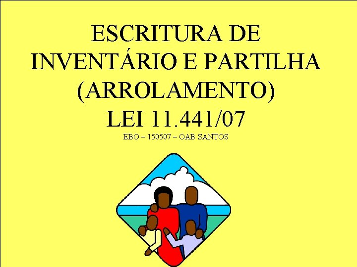 ESCRITURA DE INVENTÁRIO E PARTILHA (ARROLAMENTO) LEI 11. 441/07 EBO – 150507 – OAB ESCRITURA DE INVENTÁRIO E PARTILHA (ARROLAMENTO) LEI 11. 441/07 EBO – 150507 – OAB