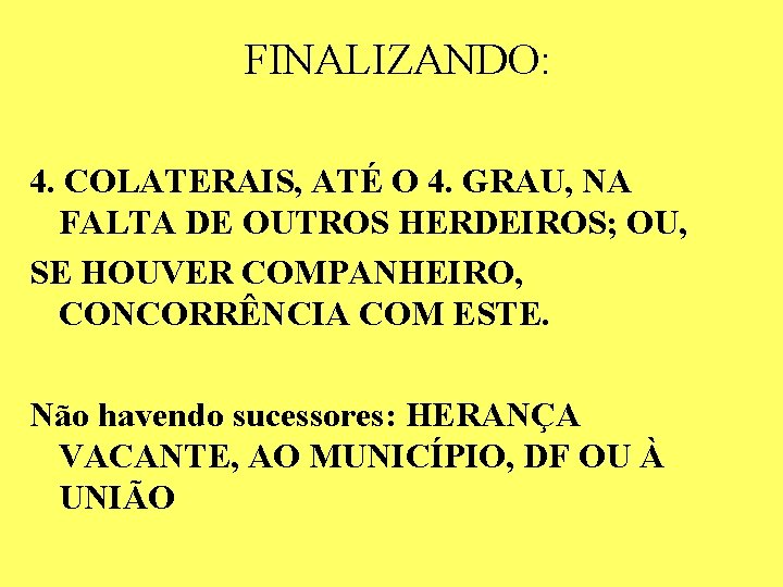 FINALIZANDO: 4. COLATERAIS, ATÉ O 4. GRAU, NA FALTA DE OUTROS HERDEIROS; OU, SE FINALIZANDO: 4. COLATERAIS, ATÉ O 4. GRAU, NA FALTA DE OUTROS HERDEIROS; OU, SE