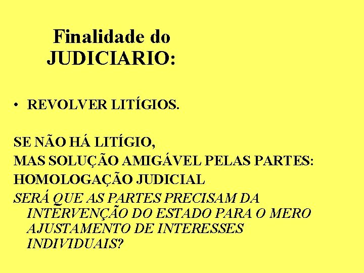 Finalidade do JUDICIARIO: • REVOLVER LITÍGIOS. SE NÃO HÁ LITÍGIO, MAS SOLUÇÃO AMIGÁVEL PELAS Finalidade do JUDICIARIO: • REVOLVER LITÍGIOS. SE NÃO HÁ LITÍGIO, MAS SOLUÇÃO AMIGÁVEL PELAS