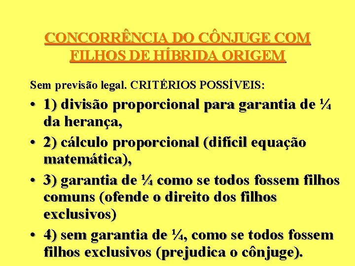 CONCORRÊNCIA DO CÔNJUGE COM FILHOS DE HÍBRIDA ORIGEM Sem previsão legal. CRITÉRIOS POSSÍVEIS: • CONCORRÊNCIA DO CÔNJUGE COM FILHOS DE HÍBRIDA ORIGEM Sem previsão legal. CRITÉRIOS POSSÍVEIS: •
