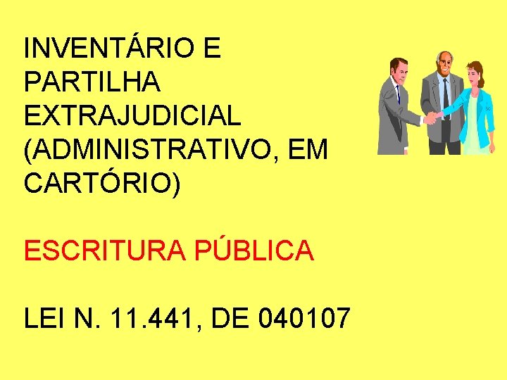 INVENTÁRIO E PARTILHA EXTRAJUDICIAL (ADMINISTRATIVO, EM CARTÓRIO) ESCRITURA PÚBLICA LEI N. 11. 441, DE INVENTÁRIO E PARTILHA EXTRAJUDICIAL (ADMINISTRATIVO, EM CARTÓRIO) ESCRITURA PÚBLICA LEI N. 11. 441, DE