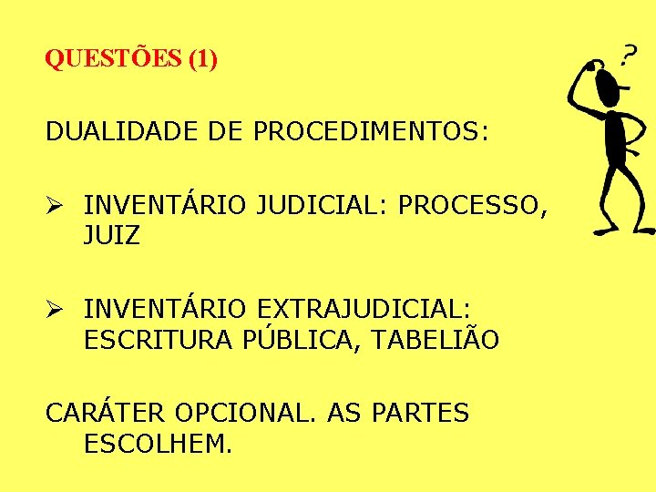 QUESTÕES (1) DUALIDADE DE PROCEDIMENTOS: Ø INVENTÁRIO JUDICIAL: PROCESSO, JUIZ Ø INVENTÁRIO EXTRAJUDICIAL: ESCRITURA QUESTÕES (1) DUALIDADE DE PROCEDIMENTOS: Ø INVENTÁRIO JUDICIAL: PROCESSO, JUIZ Ø INVENTÁRIO EXTRAJUDICIAL: ESCRITURA