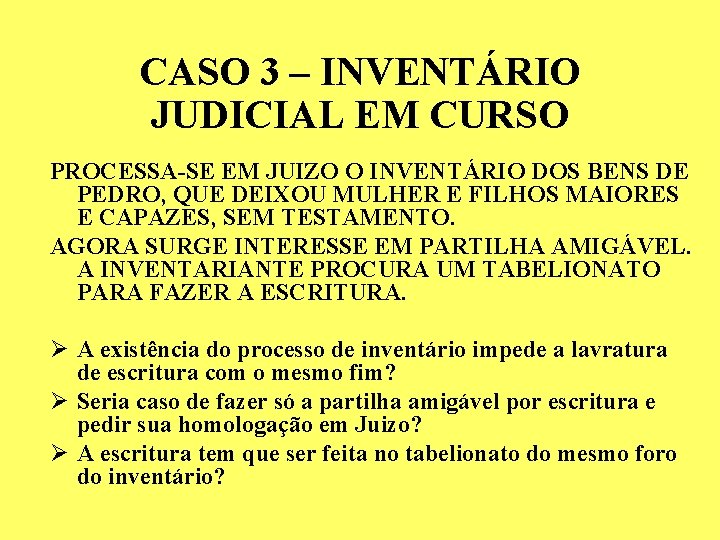CASO 3 – INVENTÁRIO JUDICIAL EM CURSO PROCESSA-SE EM JUIZO O INVENTÁRIO DOS BENS CASO 3 – INVENTÁRIO JUDICIAL EM CURSO PROCESSA-SE EM JUIZO O INVENTÁRIO DOS BENS
