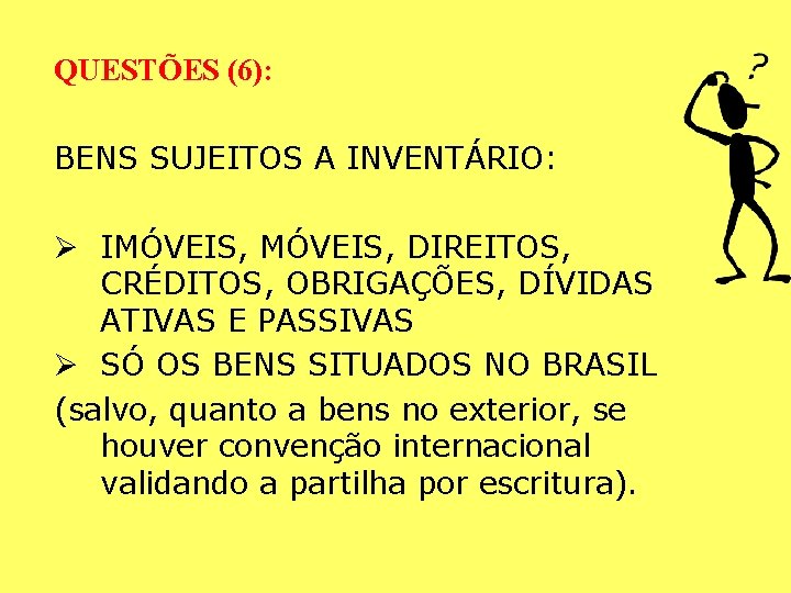 QUESTÕES (6): BENS SUJEITOS A INVENTÁRIO: Ø IMÓVEIS, DIREITOS, CRÉDITOS, OBRIGAÇÕES, DÍVIDAS ATIVAS E QUESTÕES (6): BENS SUJEITOS A INVENTÁRIO: Ø IMÓVEIS, DIREITOS, CRÉDITOS, OBRIGAÇÕES, DÍVIDAS ATIVAS E